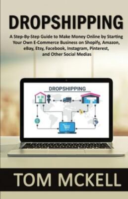 Dropshipping: A Step-By-Step Guide to Make Money Online by Starting Your Own ...