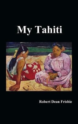 My Tahiti by Robert Dean Frisbie
