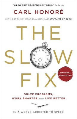 The Slow Fix: Solve Problems, Work Smarter and Live Better in a World Addict...