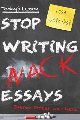Stop Writing Wack Essays by Greer, Sheree L.