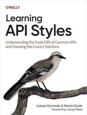 Learning Api Styles : Understanding the Trade-offs of Common Apis and Choosin...
