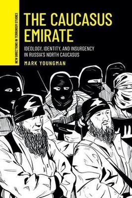 The Caucasus Emirate: Ideology, Identity, and Insurgency in Russia's North Cauca