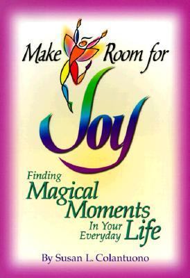 Make Room for Joy: Finding Magical Moments in Your Everyday Life