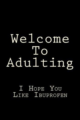 WELCOME TO ADULTING I HOPE YOU LIKE IBUPROFEN: BLANK LINED By Active Creative
