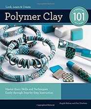Polymer Clay 101 : Master Basic Skills and Techniques Easily Thro