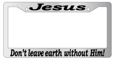 Jesus Don't Leave Earth Without Him (#2) Chrome Plastic License Plate Frame Auto