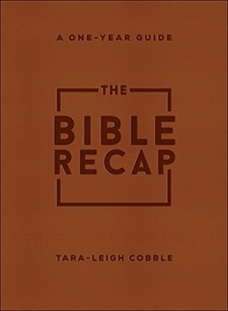 The Bible Recap – A One–Year Guide to Reading and Understanding the Entire