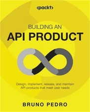 Building an API Product: Design, implement, release, and maintain API products t