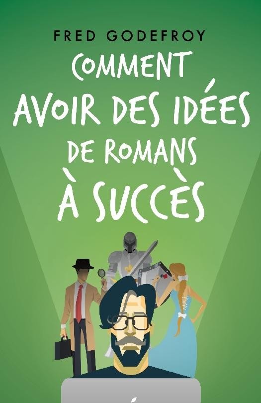 Comment avoir des idées de romans à succès Fred Godefroy