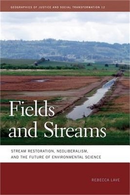 Fields and Streams: Stream Restoration, Neoliberalism, and the Future of Environ