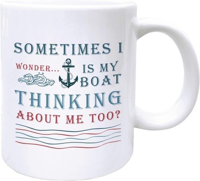 Sometimes I Wonder If My Boat Is Thinking About Me Too   Funny Boating Mug