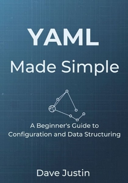 YAML Made Simple: A Beginner's Guide to Configuration and Data Structuring by Da