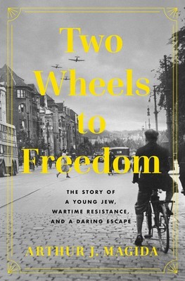 Two Wheels to Freedom: The Story of a Young Jew, Wartime Resistance, and a D...