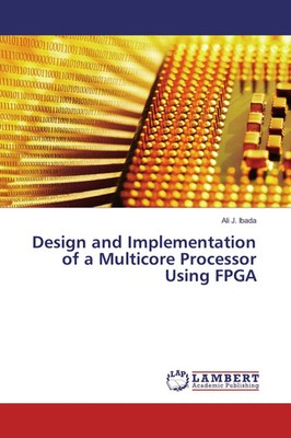 Ali J. Ibada | Design and Implementation of a Multicore Processor Using FPGA