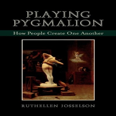 Playing Pygmalion How People Create One Another Ruthellen Jossels