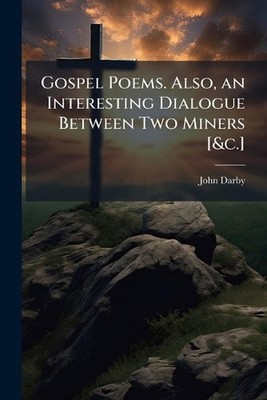 Gospel Poems. Also, an Interesting Dialogue Between Two Miners [&c.] by John Dar