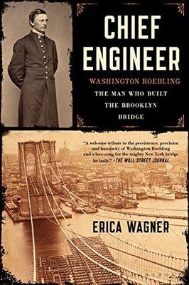 Chief Engineer : Washington Roebling, the Man Who Built the Brooklyn Bridge ...