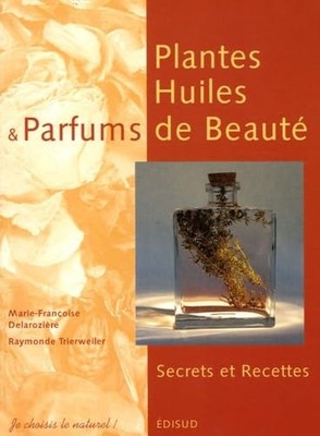 Pflanzen, Öle und Düfte der Schönheit: Geheimnisse und Rezepte - Trierweiler, Raymond