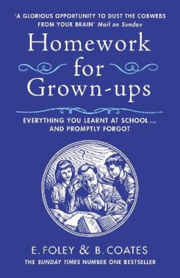 Homework for Grown-Ups: Everything You Learned at School and Promptly Forgot.