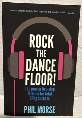 Rock The Dancefloor! The proven five-step formula for total DJing success By Phi