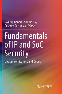 Fundamentals of IP and SoC Security: Design, Verification, and Debug by Bhunia
