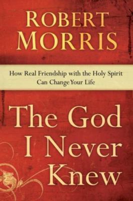 The God I Never Knew: How Real Friendship with the Holy Spirit Can Change...