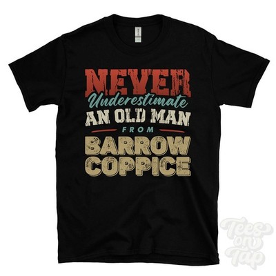 NEVER UNDERESTIMATE AN OLD MAN FROM BARROW COPPICE T-SHIRT xmas gift ansty
