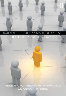 Impression Management in the Workplace: Research, Theory and Practice by DuBrin