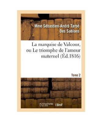 La Marquise de Valcour, Ou Le Triomphe de l'Amour Maternel. Tome 2, Tarbé Des S