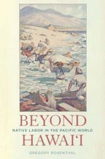 Beyond Hawai'i: Native Labor in the Pacific World by Gregory Rosenthal: Used
