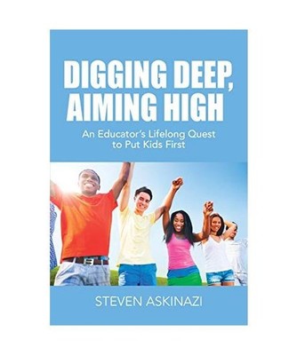 DIGGING DEEP, AIMING HIGH: An Educator's Lifelong Quest to Put Kids First: An Ed