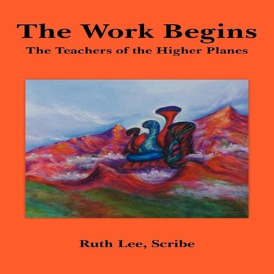 The Work Begins With The Teachers of The Higher Planes Ruth Lee P