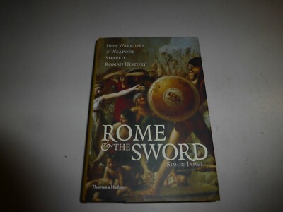 Rome & The Sword: How Warriors & Weapons Shaped Roman History,Simon James HC,300