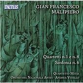 Gian Francesco Malipiero - : Quartetti Nos. 1 & 8; Sinfonia No. 6 (2016)