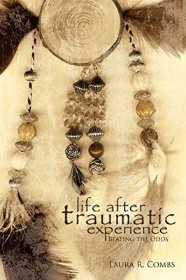 Life after Traumatic Experience : Beating the Odds by Laura R. Combs (2008, ...