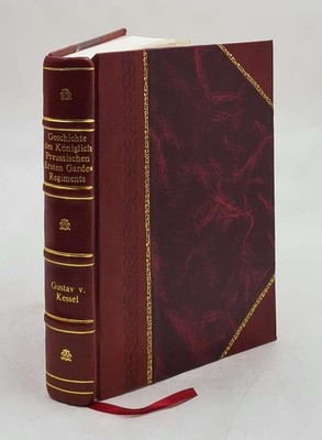 Geschichte Des K?Niglich Preu?Ischen Ersten Garde-Regiments Zu F [Leather Bound]