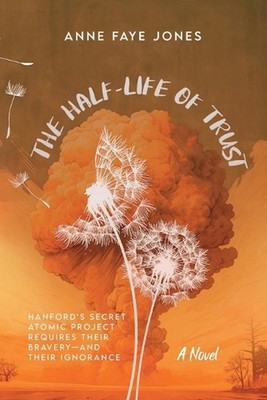 The Half-Life of Trust: Hanford's Secret Atomic Project Requires Their Bravery-