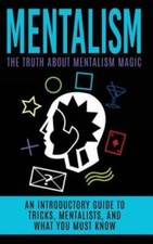 Mentalism: The Truth About Mentalism Magic: An Introductory Guide To Tricks...