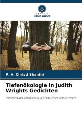 Tiefenkologie in Judith Wrights Gedichten by P.V. Christi Shanthi (German) Paper