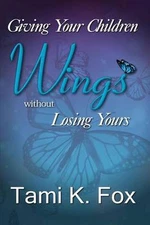 Giving Your Children Wings Without Losing Yours by Tami K. Fox (English) Paperba