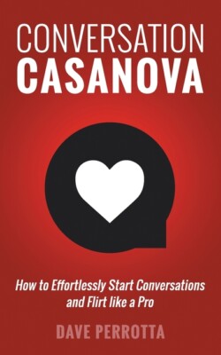 Conversation Casanova: How To Effortlessly Start Conversations And Flirt Li...