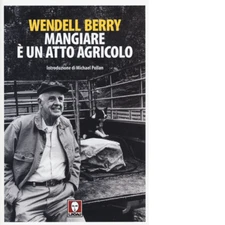 Mangiare è un atto agricolo di Wendell Berry - Lindau, 2015