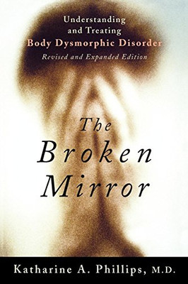 The Broken Mirror: Understanding and Treating Body... - Phillips, Katharine A.