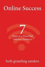 Online Success: 7 Steps to a Powerful Internet Presence: What Small Organizat...
