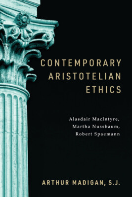 Contemporary Aristotelian Ethics: Alasdair Macintyre, Martha Nussbaum, Robe...