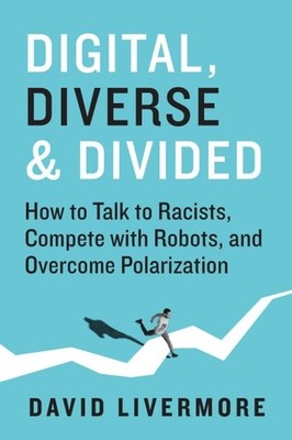 Digital, Diverse & Divided: How to Talk to Racists, Compete With Robots, and Ove