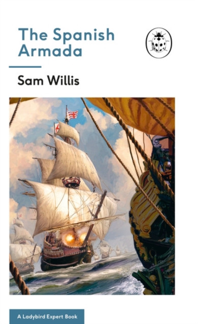 The Spanish Armada: A Ladybird Expert Book by Sam Willis (Hardback Book)