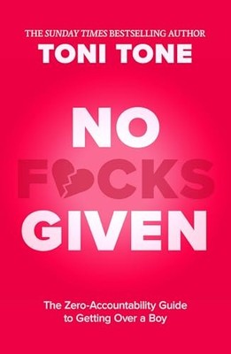 No F*cks Given: The Zero Accountability Guide to Getting Over a Boy by Toni Ton