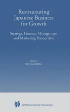 Restructuring Japanese Business for Growth: Strategy, Finance, Management and Ma
