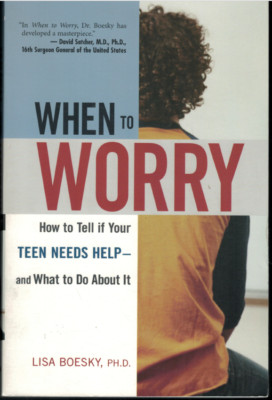 When to Worry - How to Tell If Your Teen Needs Help ; by Lisa Boesky